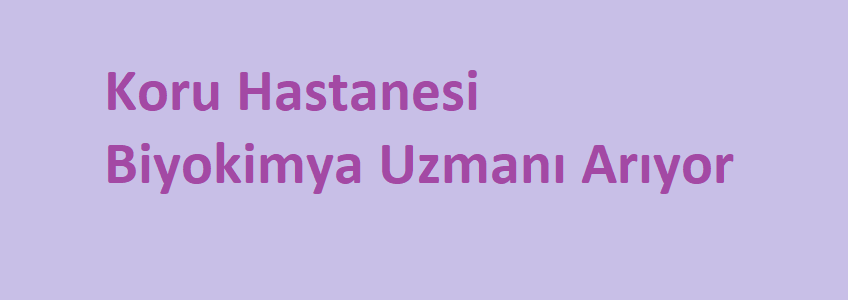 Koru Hastanesi Biyokimya Uzmanı Arıyor